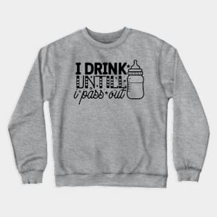 I Drink Untill I Pass Out Crewneck Sweatshirt